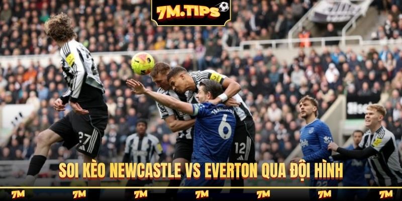 Soi kèo Newcastle vs Everton qua đội hình